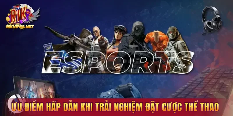 Ưu điểm hấp dẫn khi trải nghiệm đặt cược thể thao tại hệ thống RIKVIP